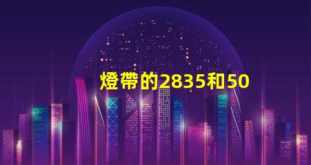燈帶的2835和5050是什么意思 2835是什么意思愛情
